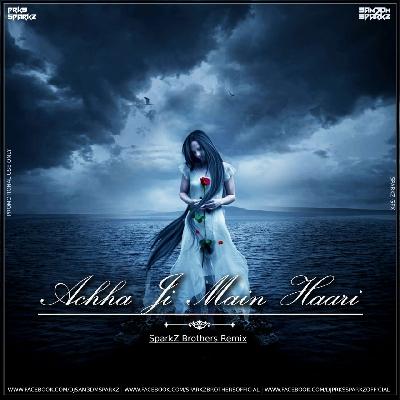 Achha Ji Main Haari Chalo (Remix) - Sam3dm SparkZ & Prks SparkZ